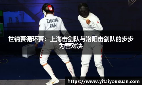 世锦赛循环赛：上海击剑队与洛阳击剑队的步步为营对决