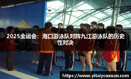 2025全运会：海口游泳队对阵九江游泳队的历史性对决