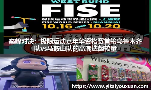 巅峰对决：极限运动嘉年华资格赛首轮乌鲁木齐队vs马鞍山队的高潮迭起较量