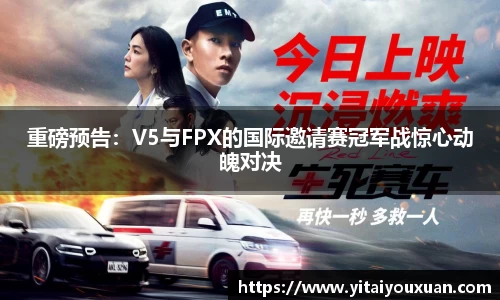 重磅预告：V5与FPX的国际邀请赛冠军战惊心动魄对决